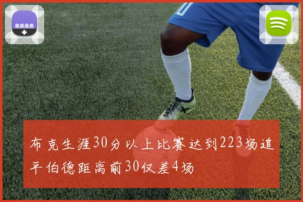 布克生涯30分以上比赛达到223场追平伯德距离前30仅差4场